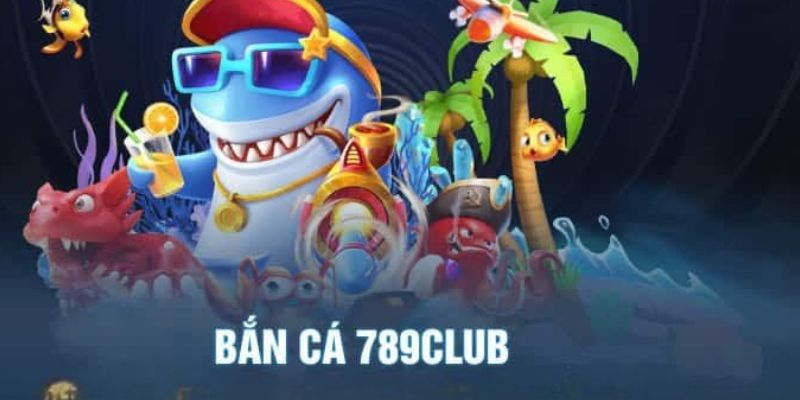 Tổng quan về trò chơi Bắn Cá tại 789club